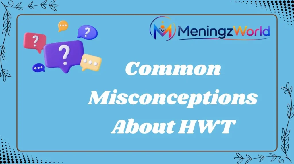 Common Misconceptions About HWT