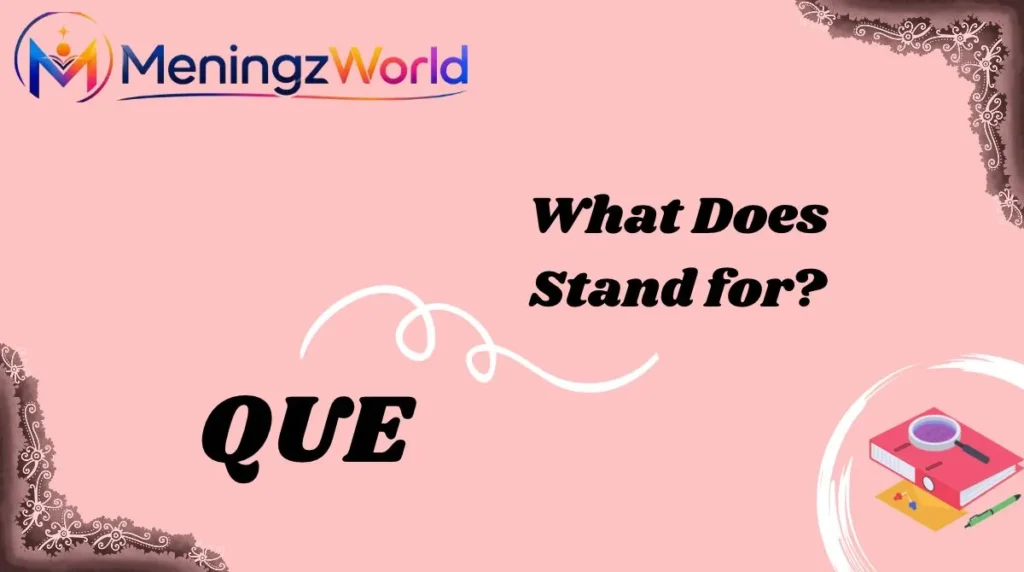 What Does QUE Stand for?